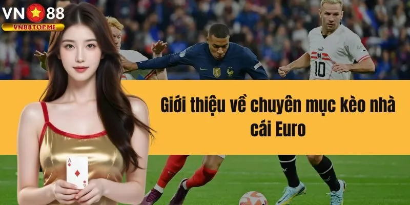 Kèo nhà cái Euro là chuyên mục có số lượng tham gia đông đảo nhất